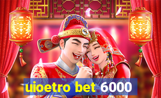 uioetro bet 6000